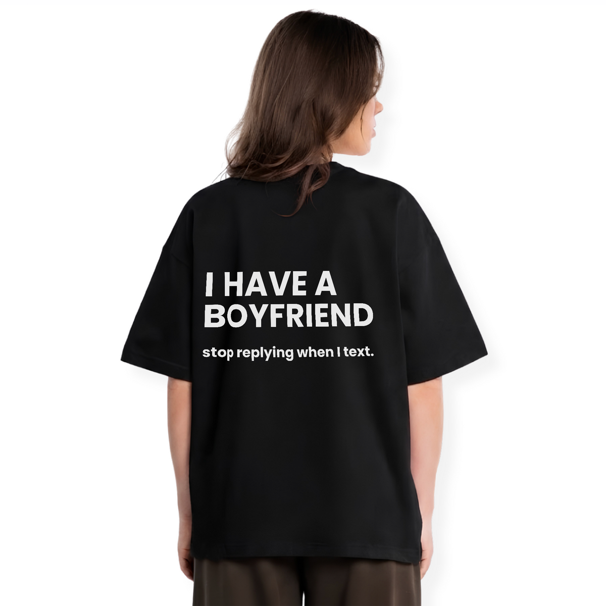 I HAVE A BOYFRIEND STOP REPLYING SHIRT
