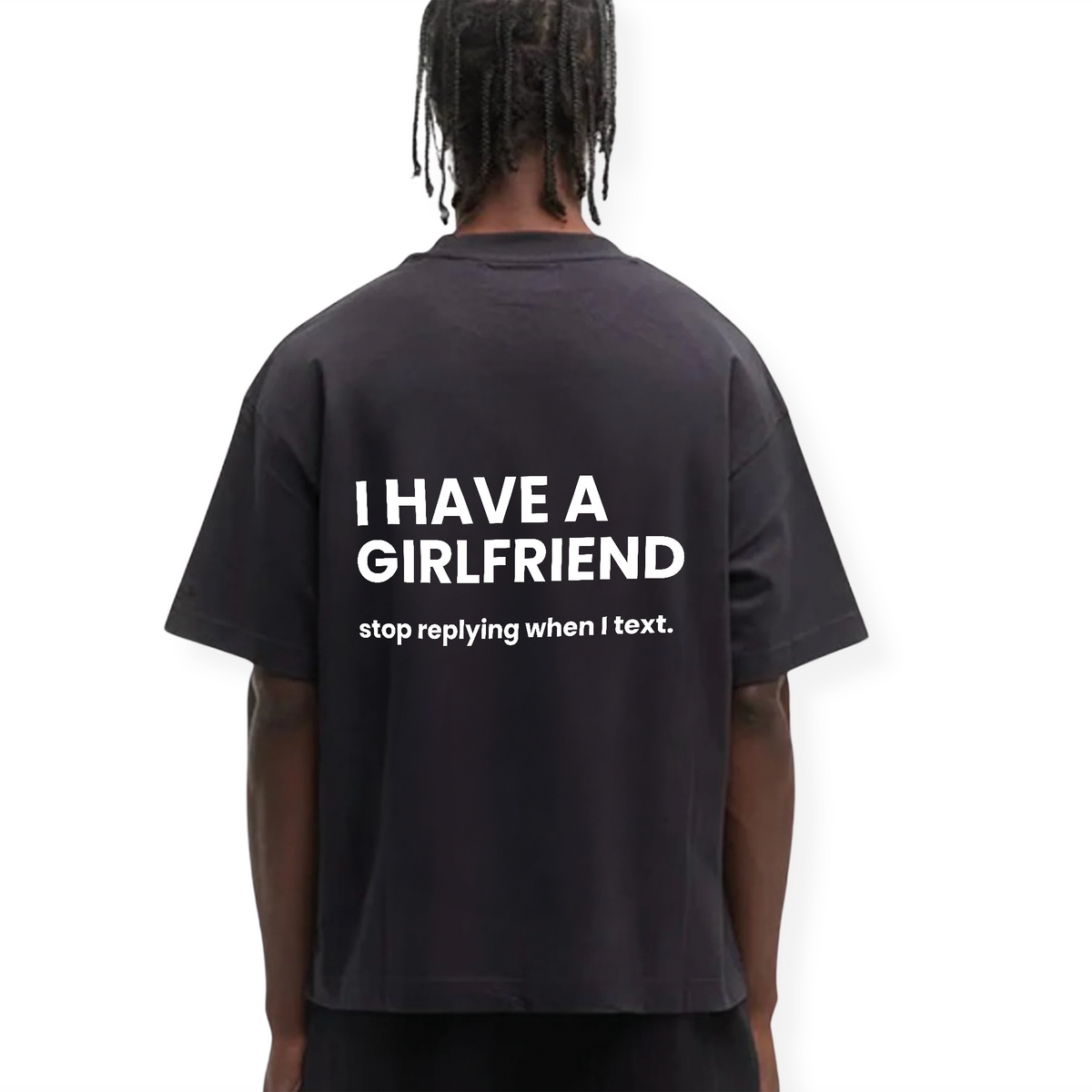 I HAVE A GIRLFRIEND STOP REPLYING SHIRT