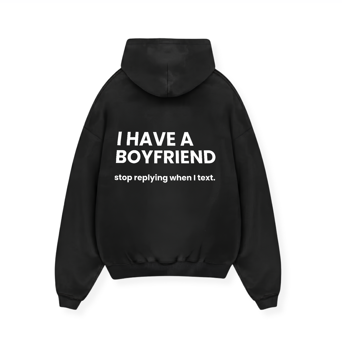 I HAVE A BOYFRIEND STOP REPLYING HOODIE