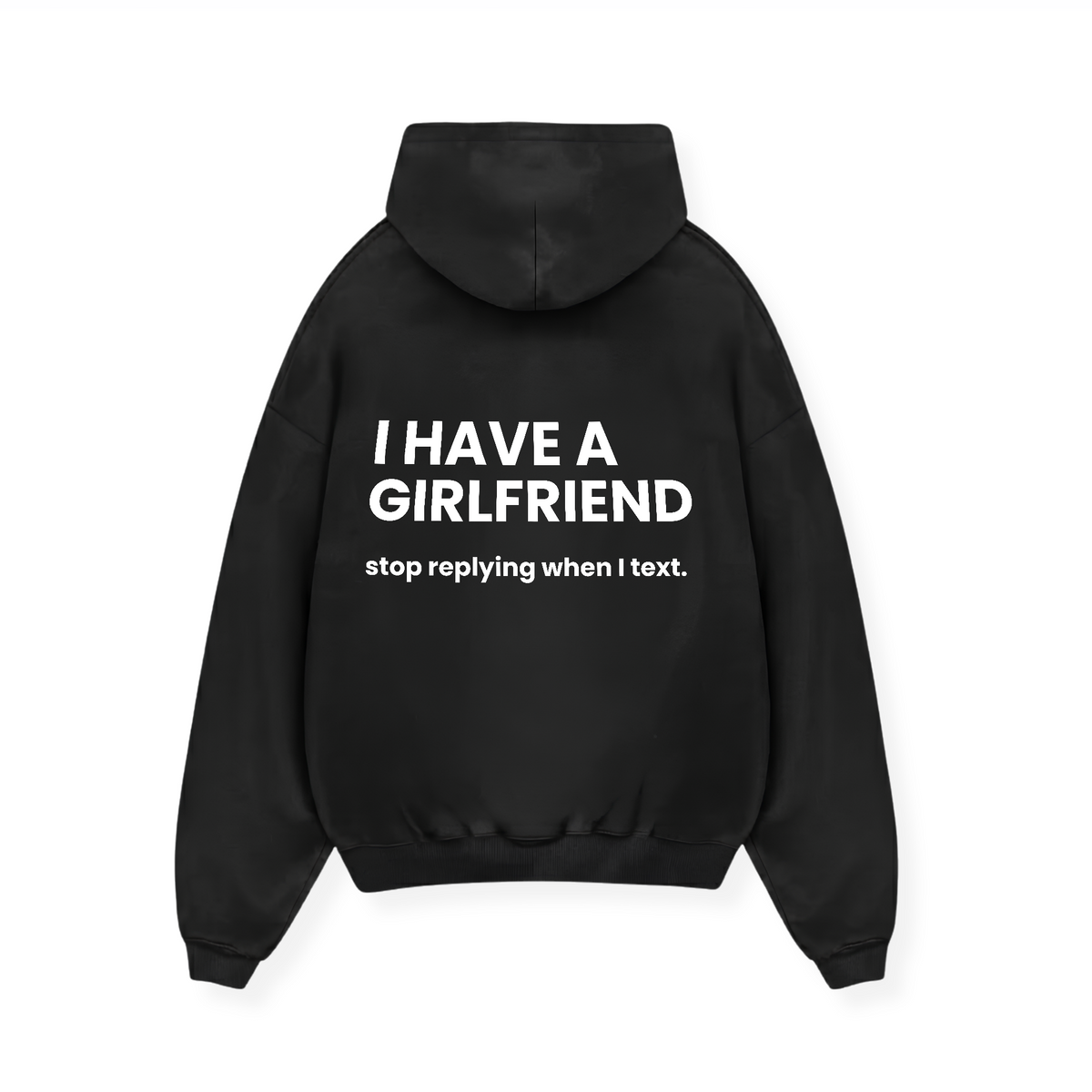 I HAVE A GIRLFRIEND STOP REPLYING HOODIE