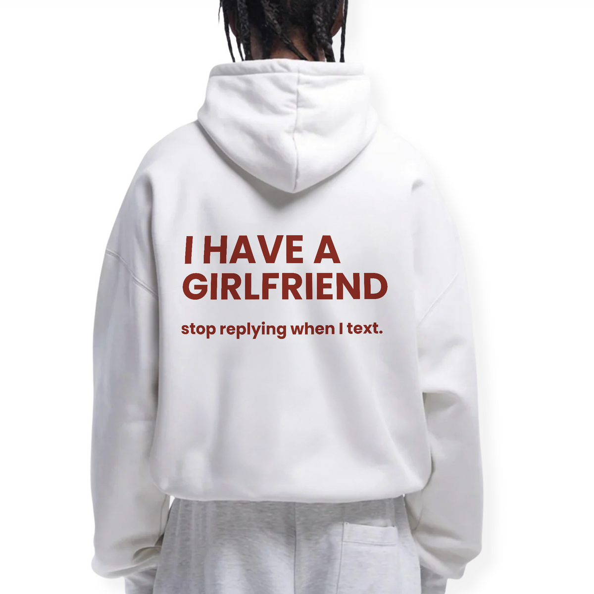 I HAVE A GIRLFRIEND STOP REPLYING HOODIE
