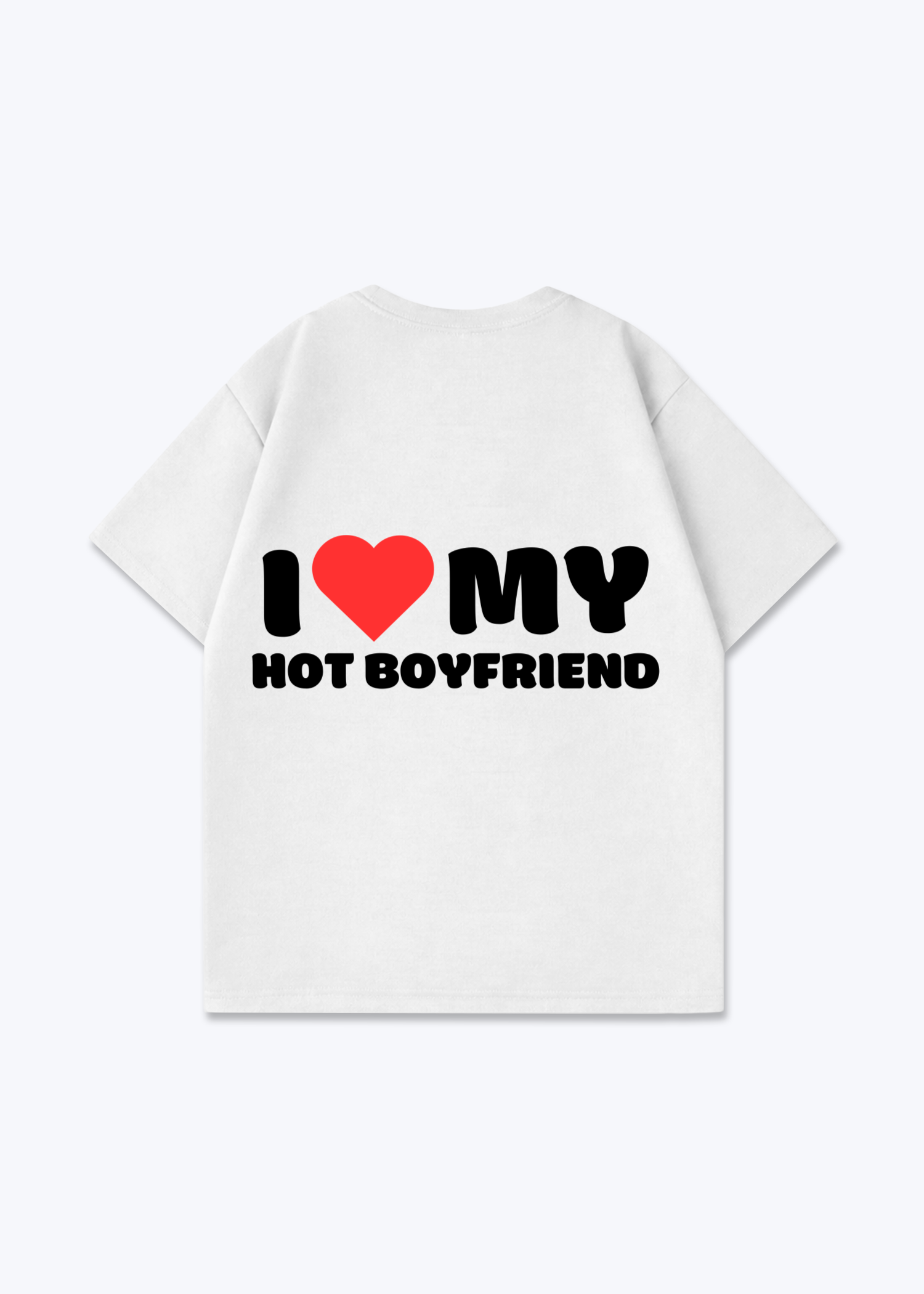 I LOVE MY HOT BOYFRIEND SHIRT - White Back (Designed)