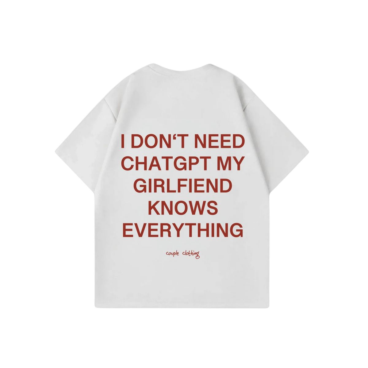 I DON'T NEED CHATGPT MY GIRLFRIEND KNOWS EVERYTHING SHIRT