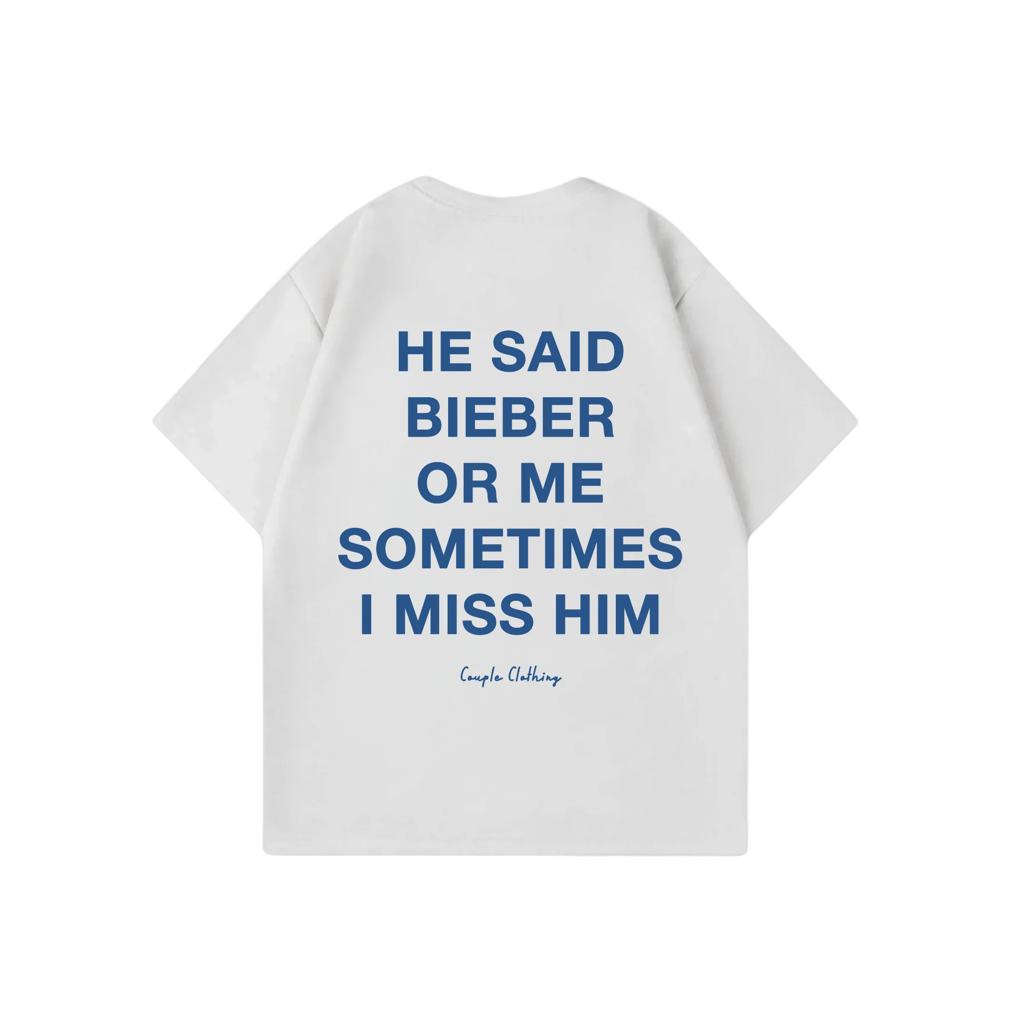 HE SAID BIEBER OR ME SOMETIMES I MISS HIM SHIRT