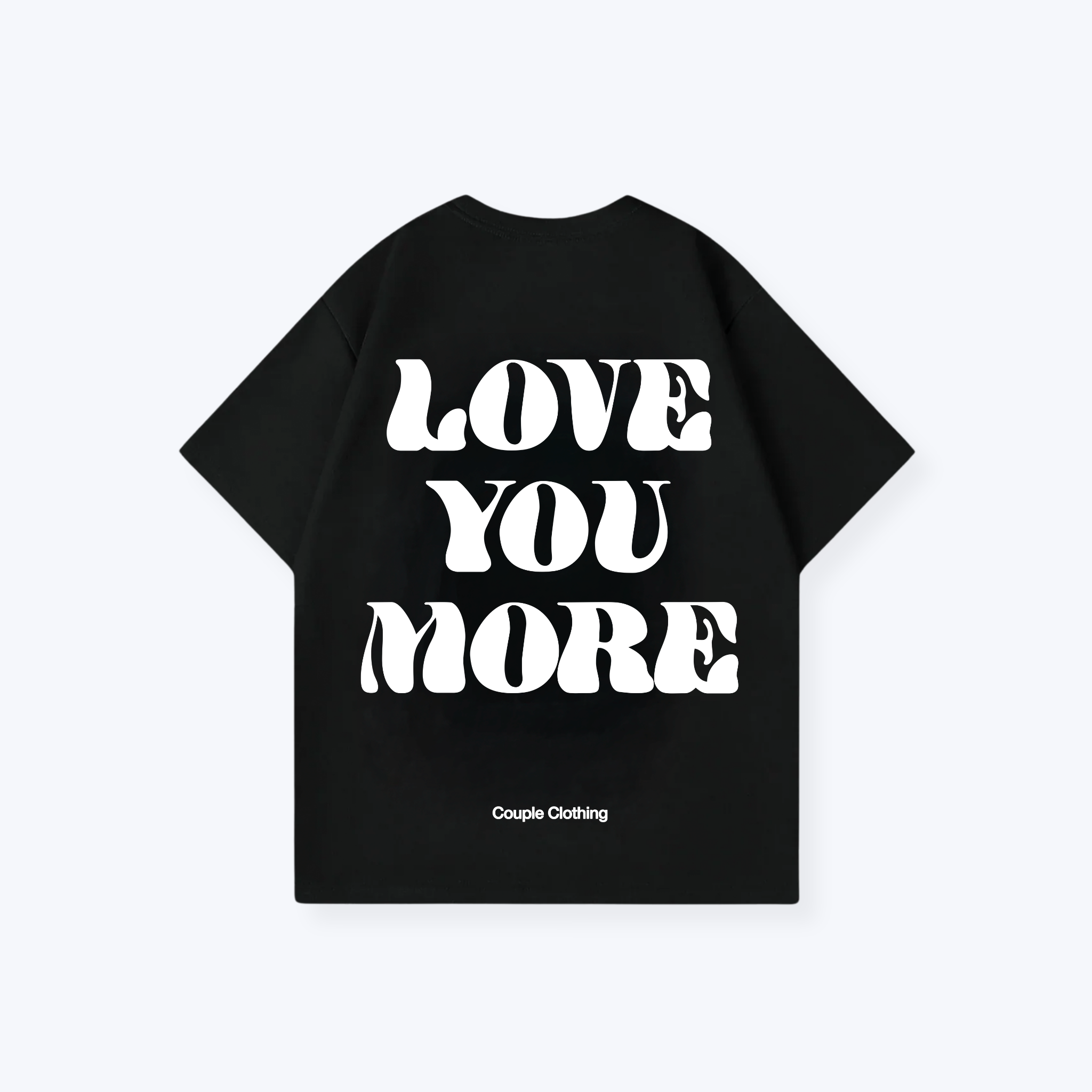 LOVE YOU MORE SHIRT