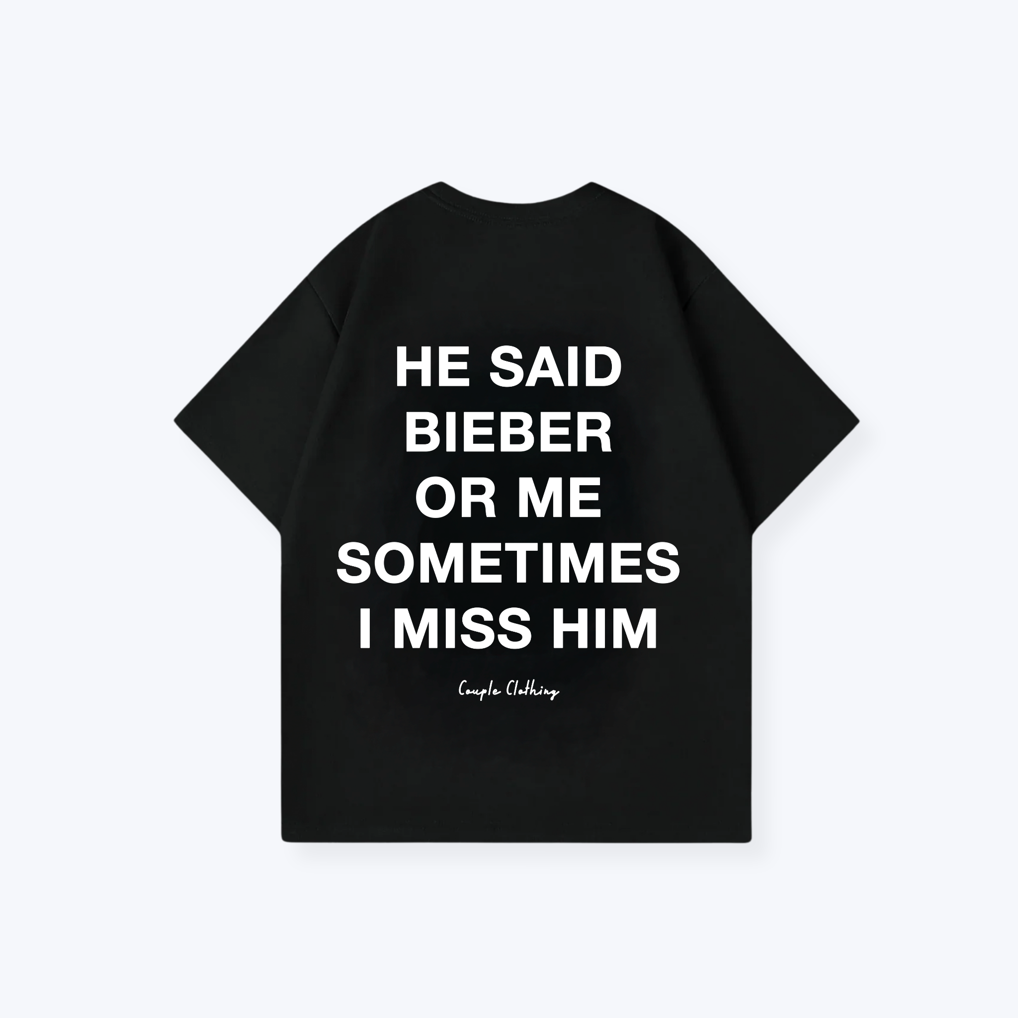 HE SAID BIEBER OR ME SOMETIMES I MISS HIM SHIRT