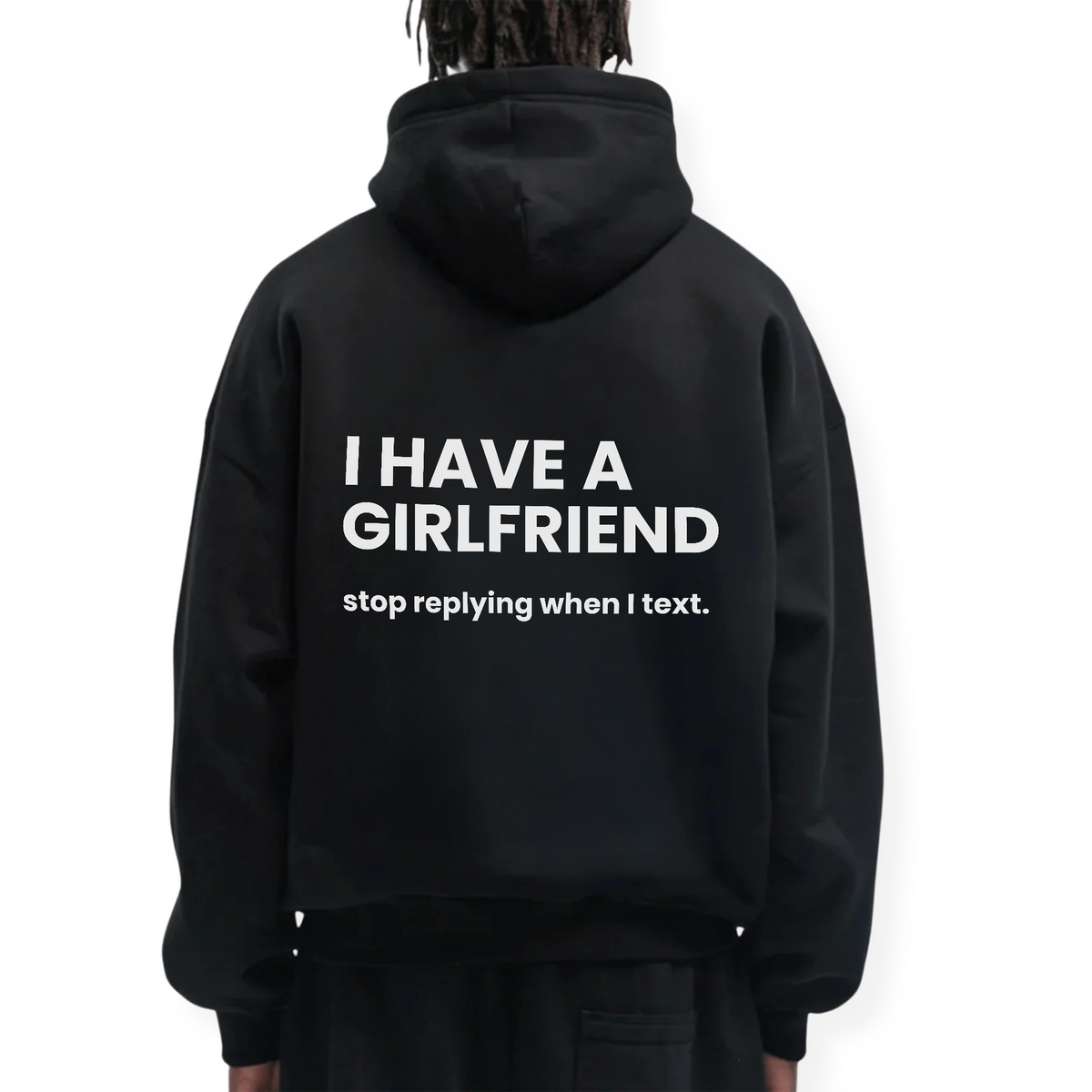 I HAVE A GIRLFRIEND STOP REPLYING HOODIE