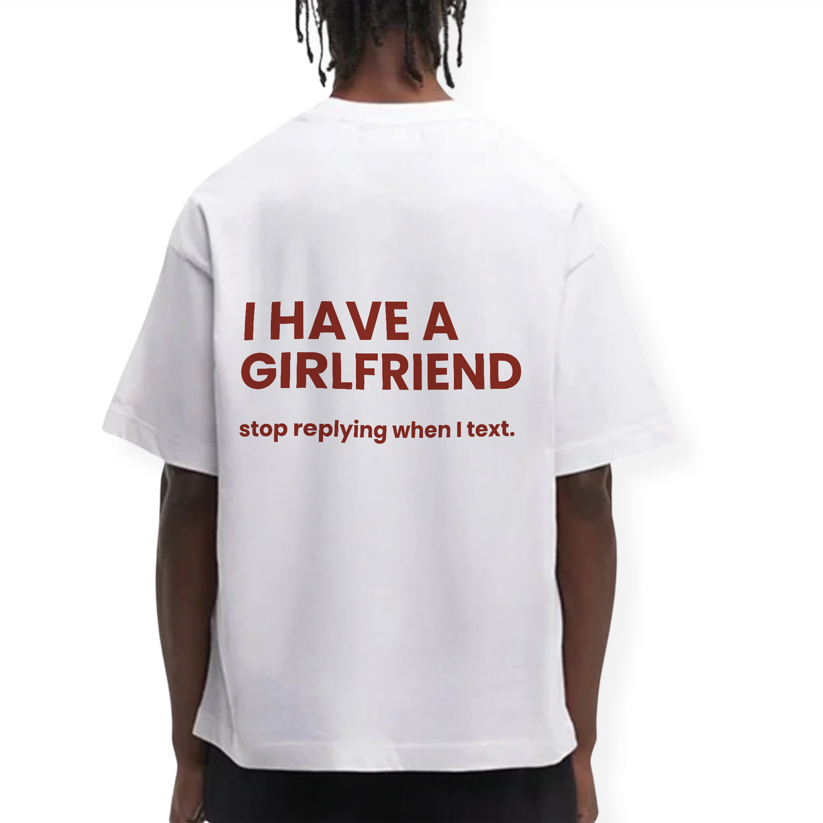 I HAVE A GIRLFRIEND STOP REPLYING SHIRT