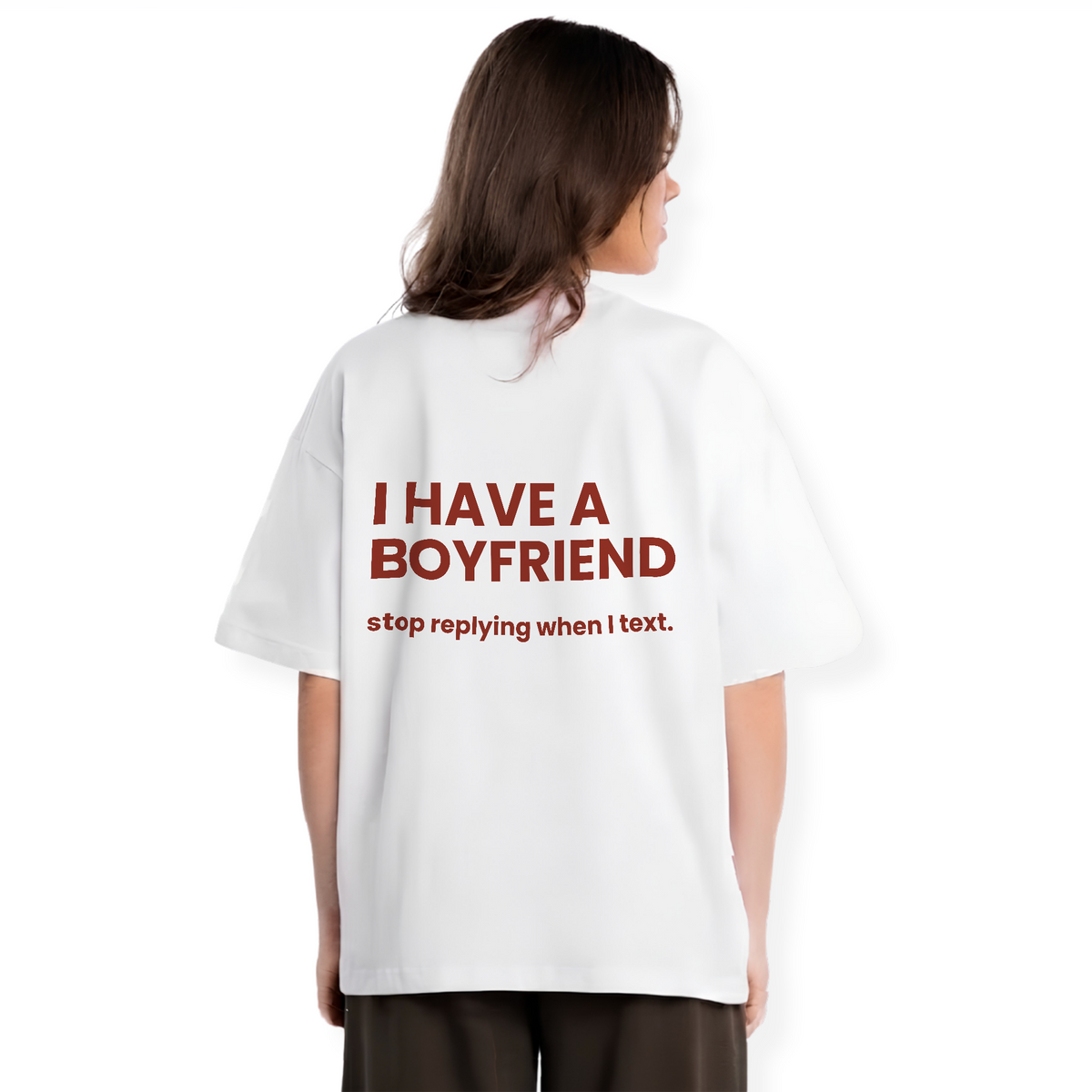 I HAVE A BOYFRIEND STOP REPLYING SHIRT