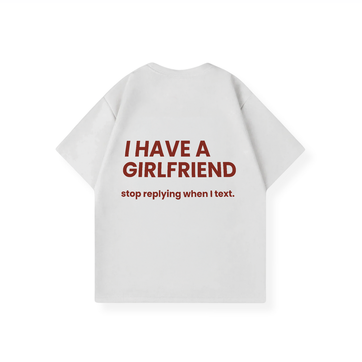 I HAVE A GIRLFRIEND STOP REPLYING SHIRT