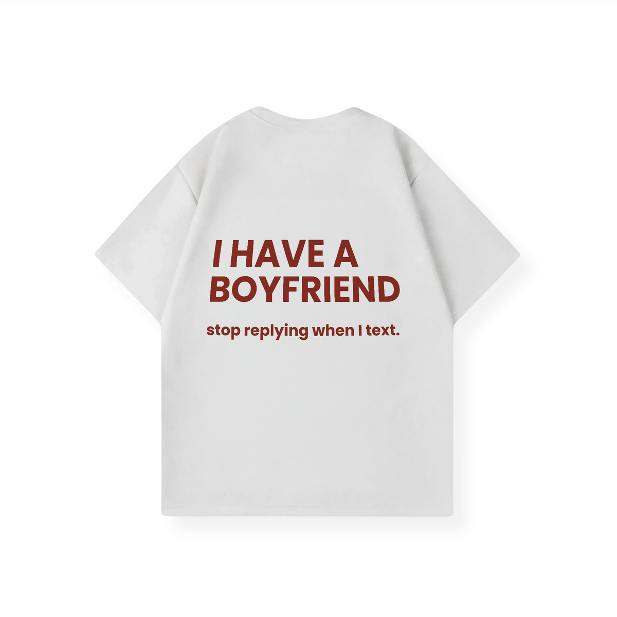 I HAVE A BOYFRIEND STOP REPLYING SHIRT