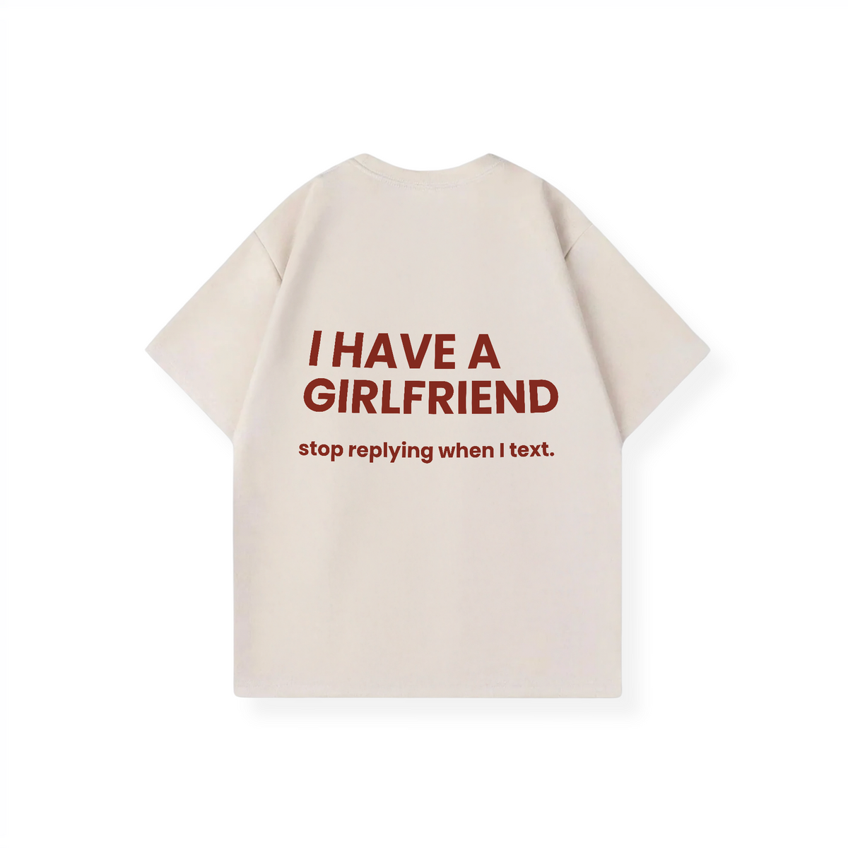 I HAVE A GIRLFRIEND STOP REPLYING SHIRT