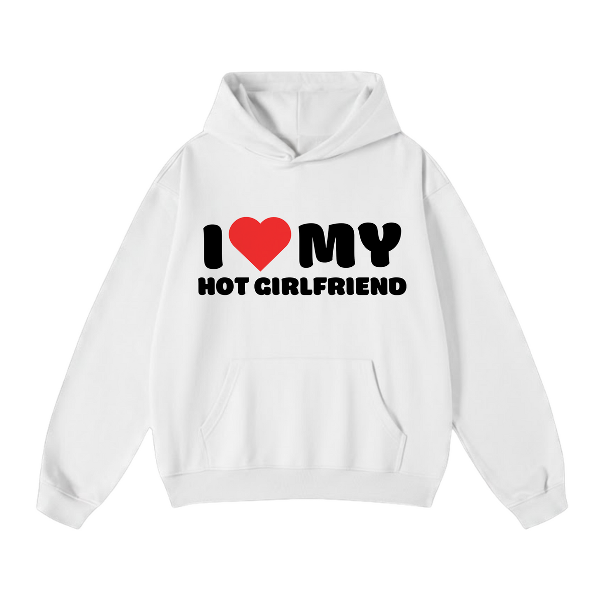 I LOVE MY HOT GIRLFRIEND HOODIE