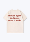 I FLIRT AS A JOKE SHIRT