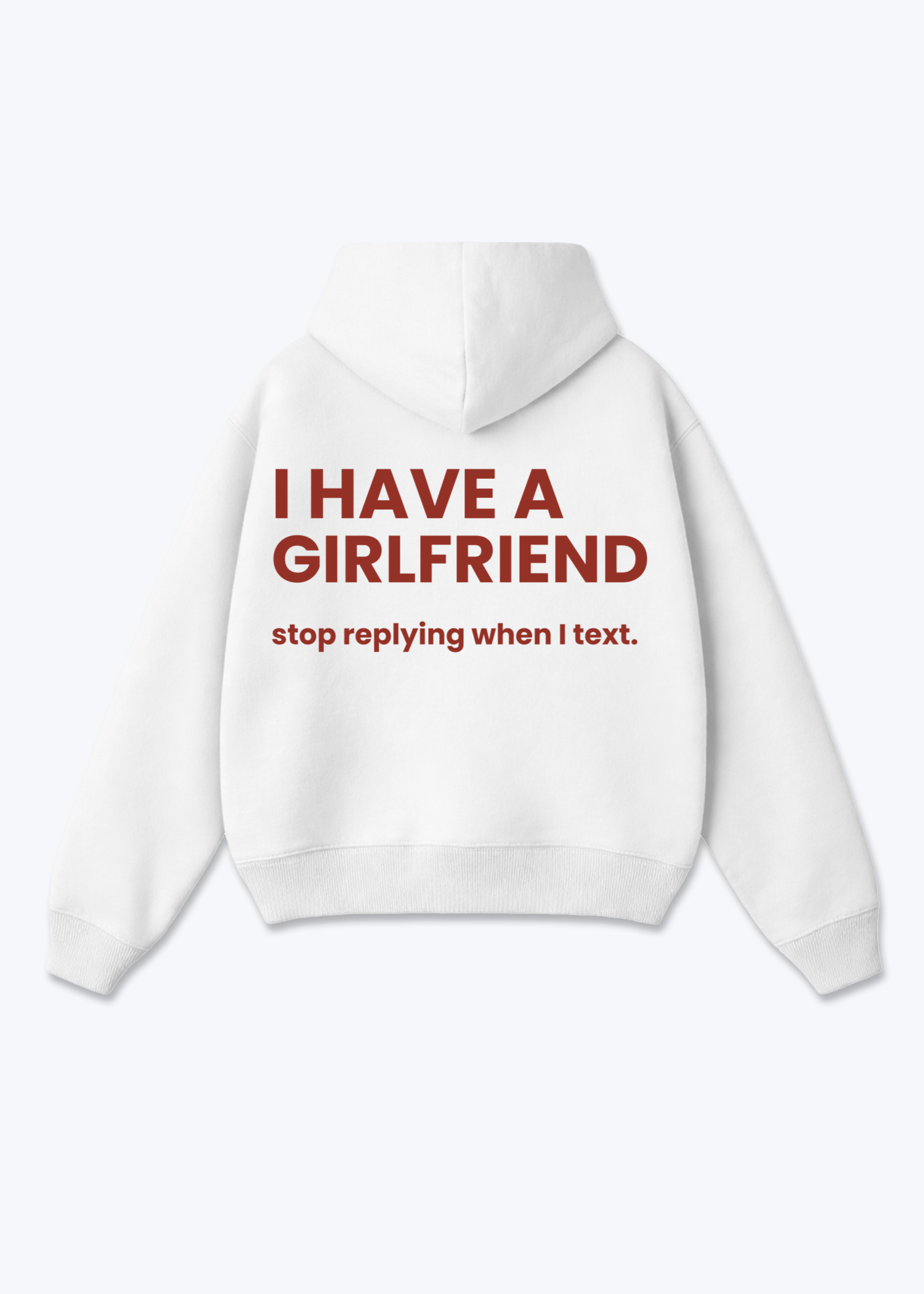 I HAVE A GIRLFRIEND STOP REPLYING HOODIE - White Back (Designed)