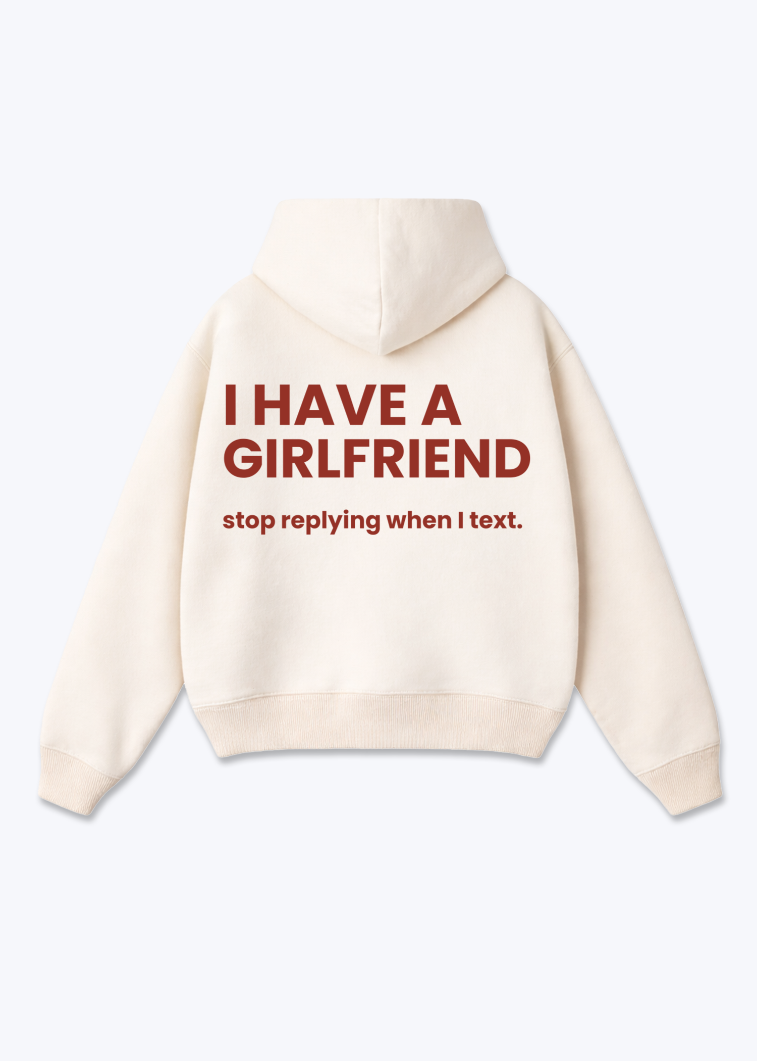 I HAVE A GIRLFRIEND STOP REPLYING HOODIE - Beige Back (Designed)