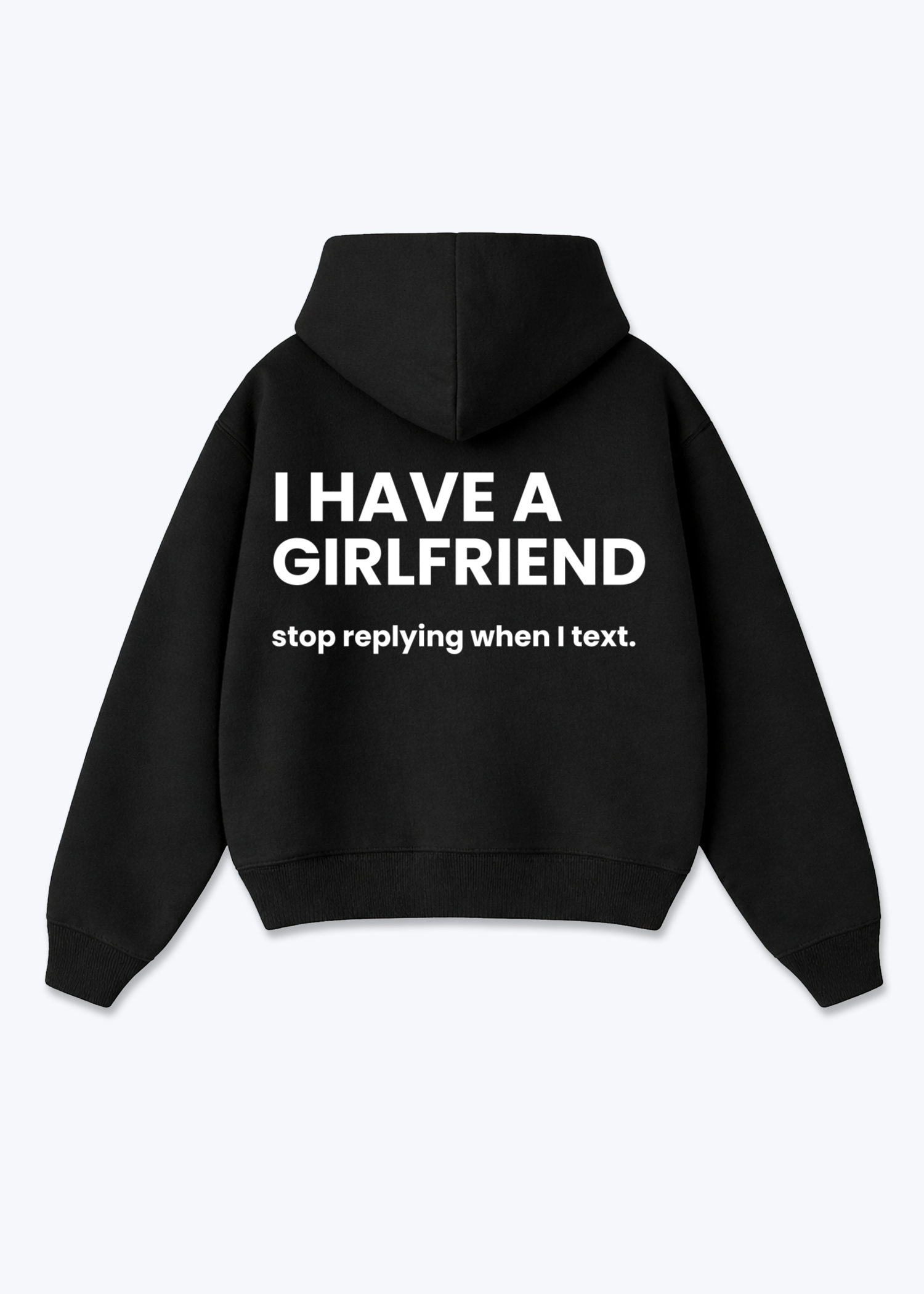 I HAVE A GIRLFRIEND STOP REPLYING HOODIE - Black Back (Designed)